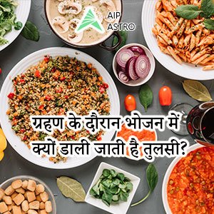 ग्रहण के दौरान भोजन में क्यों डाली जाती है तुलसी?| ग्रहण और तुलसी| 
